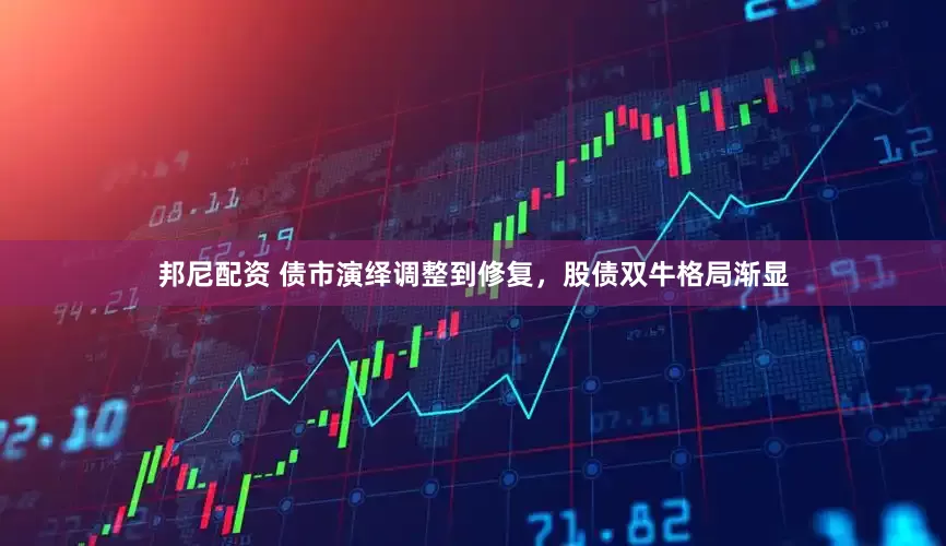 邦尼配资 债市演绎调整到修复，股债双牛格局渐显