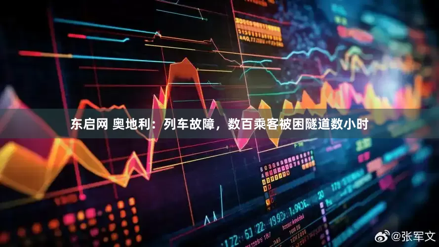 东启网 奥地利：列车故障，数百乘客被困隧道数小时