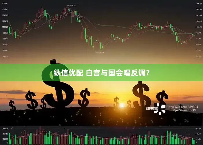 纵信优配 白宫与国会唱反调？