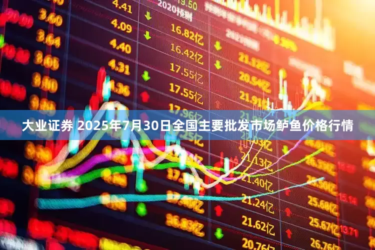 大业证券 2025年7月30日全国主要批发市场鲈鱼价格行情