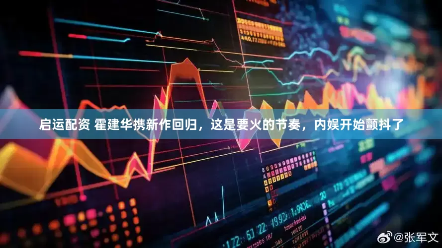 启运配资 霍建华携新作回归，这是要火的节奏，内娱开始颤抖了