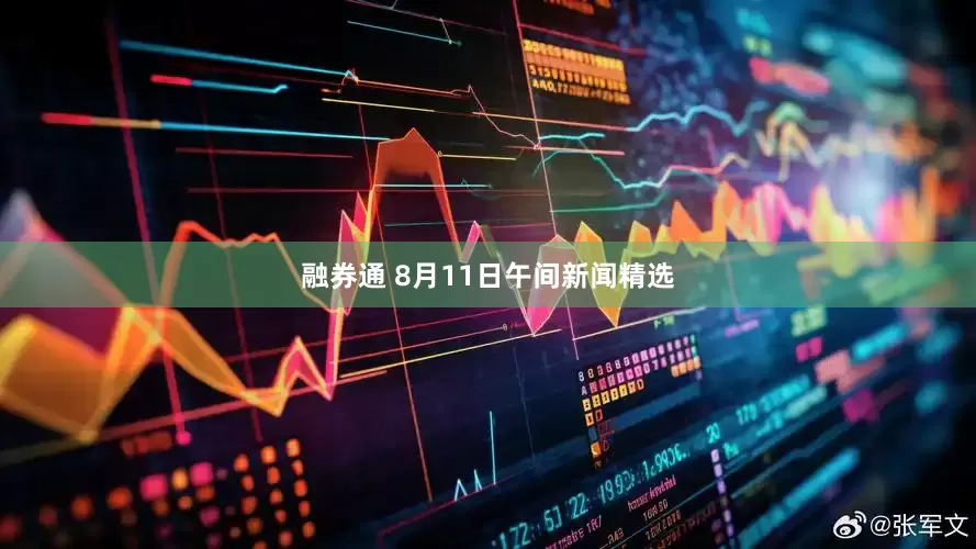 融券通 8月11日午间新闻精选
