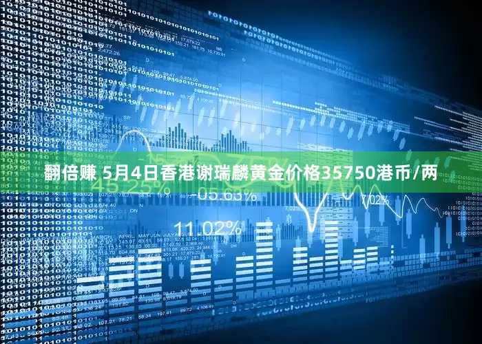 翻倍赚 5月4日香港谢瑞麟黄金价格35750港币/两